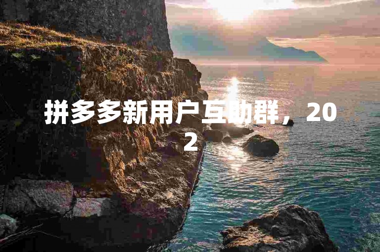 拼多多新用户互助群，2025年专属助力群组。