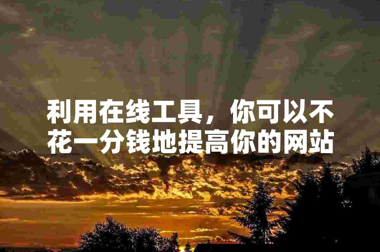 利用在线工具，你可以不花一分钱地提高你的网站访问量，尤其是通过增加QQ空间的访客数来实现。