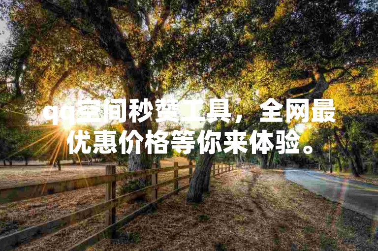 qq空间秒赞工具，全网最优惠价格等你来体验。