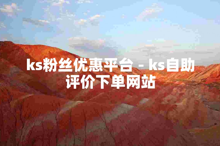 ks粉丝优惠平台 - ks自助评价下单网站