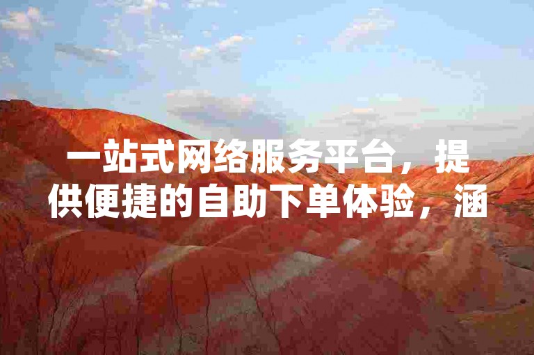 一站式网络服务平台，提供便捷的自助下单体验，涵盖全网业务及dy业务低价转发服务。