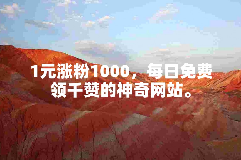 1元涨粉1000，每日免费领千赞的神奇网站。