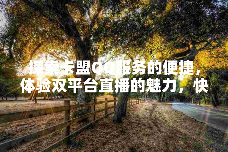 探索卡盟QQ服务的便捷，体验双平台直播的魅力，快手24小时自助下单平台免费使用，抖音更有20元无门槛优惠券等你来领。