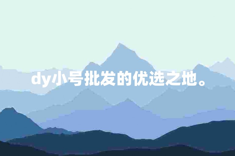 dy小号批发的优选之地。