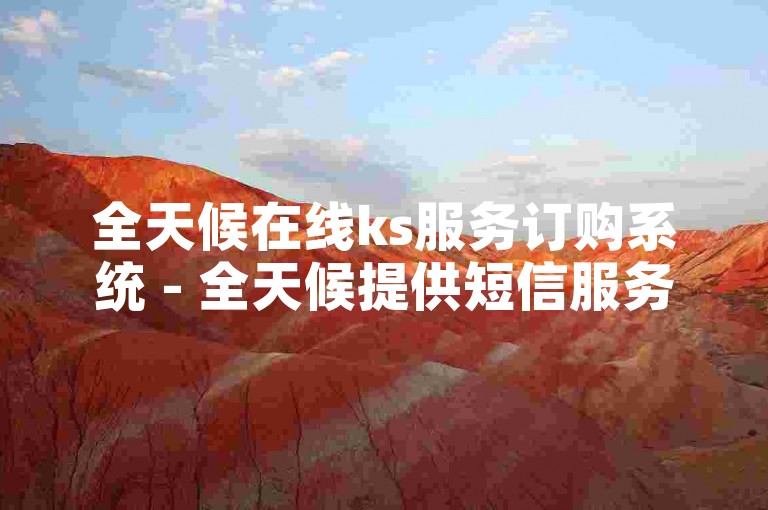 全天候在线ks服务订购系统 - 全天候提供短信服务的经济型自助订购平台