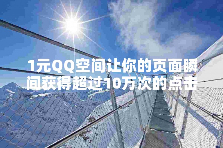 1元QQ空间让你的页面瞬间获得超过10万次的点击量。