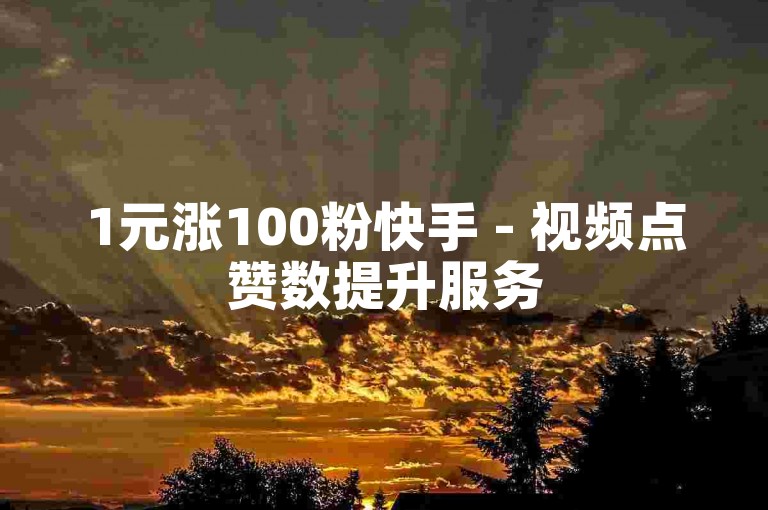 1元涨100粉快手 - 视频点赞数提升服务