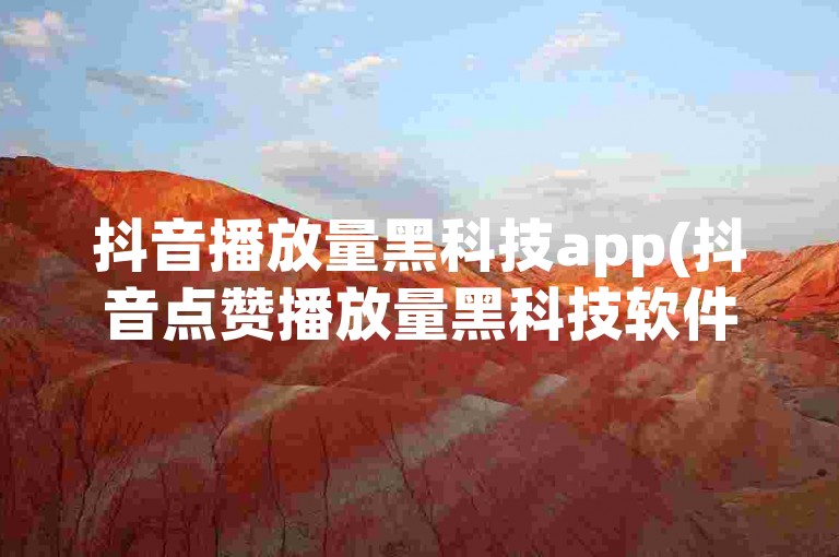 抖音播放量黑科技app(抖音点赞播放量黑科技软件)