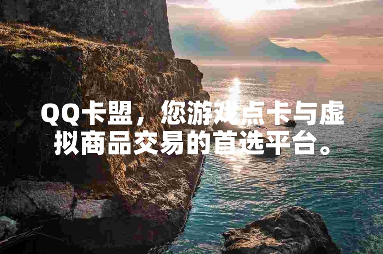QQ卡盟，您游戏点卡与虚拟商品交易的首选平台。