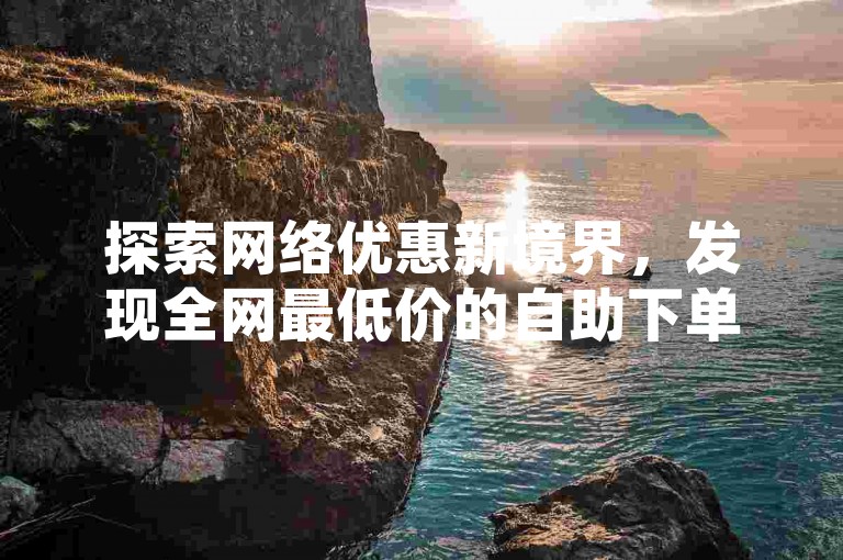 探索网络优惠新境界，发现全网最低价的自助下单平台，专为大学生打造的网课代刷服务站点。