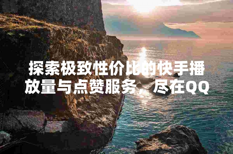 探索极致性价比的快手播放量与点赞服务，尽在QQ会员网站，提供永久网址卡盟 - 全天候快手抖音业务支持平台，抖音赞充值新通道现已隆重登场！