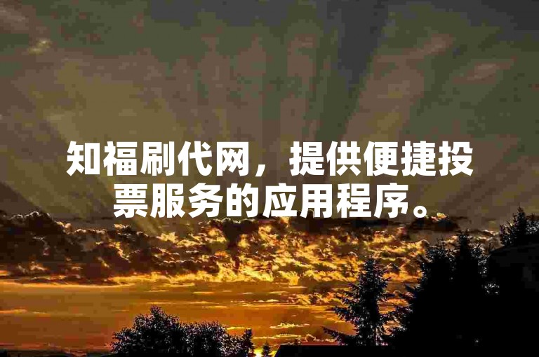 知福刷代网，提供便捷投票服务的应用程序。