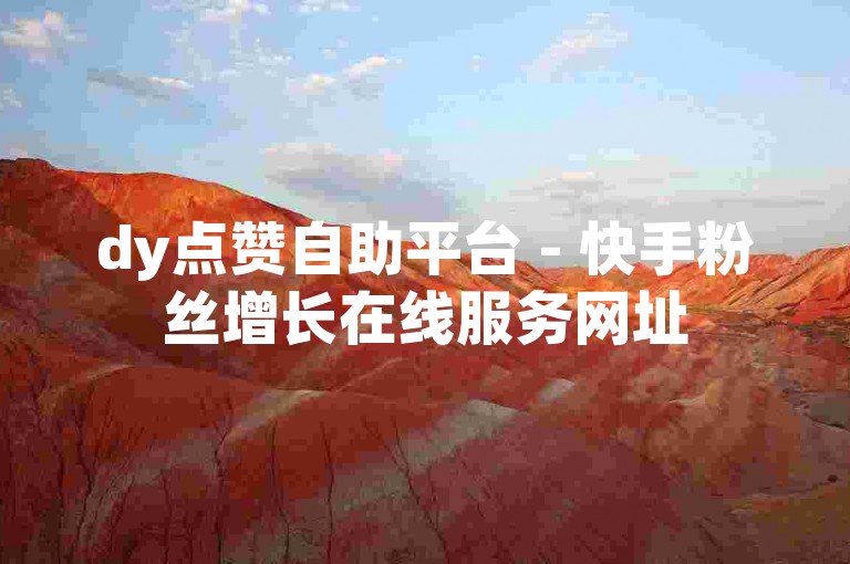 dy点赞自助平台 - 快手粉丝增长在线服务网址