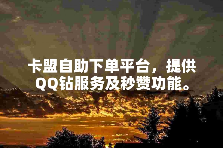 卡盟自助下单平台，提供QQ钻服务及秒赞功能。