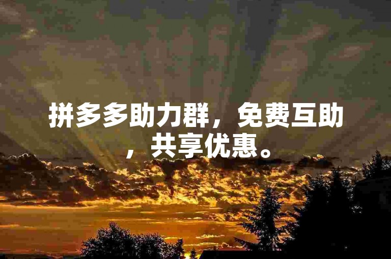 拼多多助力群，免费互助，共享优惠。