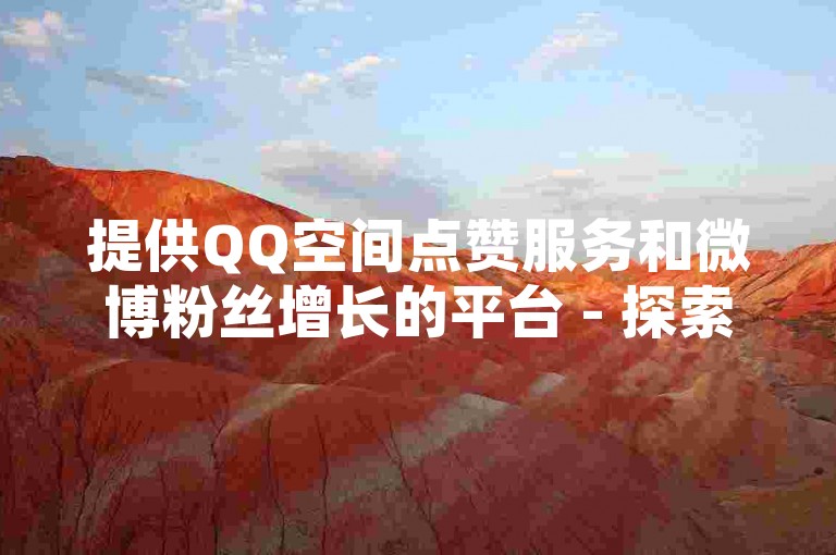 提供QQ空间点赞服务和微博粉丝增长的平台 - 探索500fo购买选项的便捷途径。