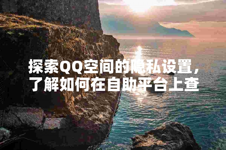 探索QQ空间的隐私设置，了解如何在自助平台上查看谁赞了你的个性标签。