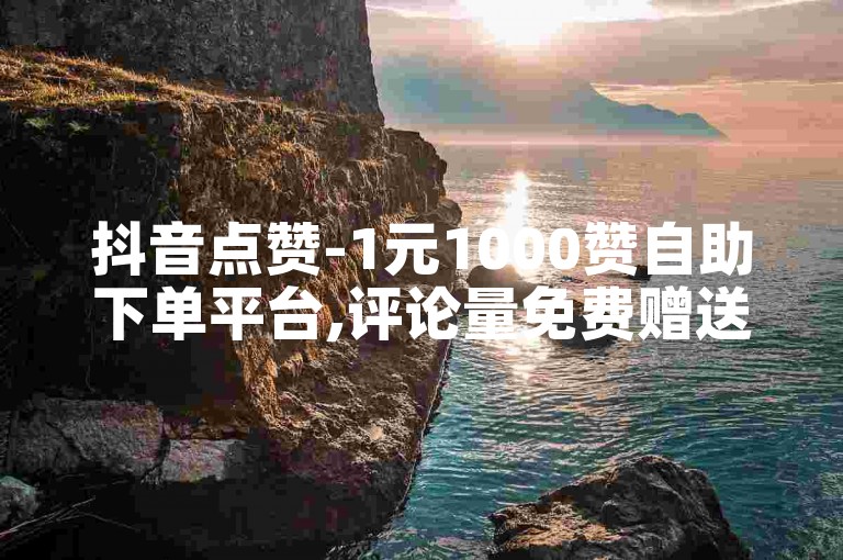 抖音点赞-1元1000赞自助下单平台,评论量免费赠送网站。