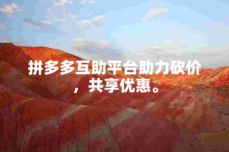 拼多多互助平台助力砍价，共享优惠。
