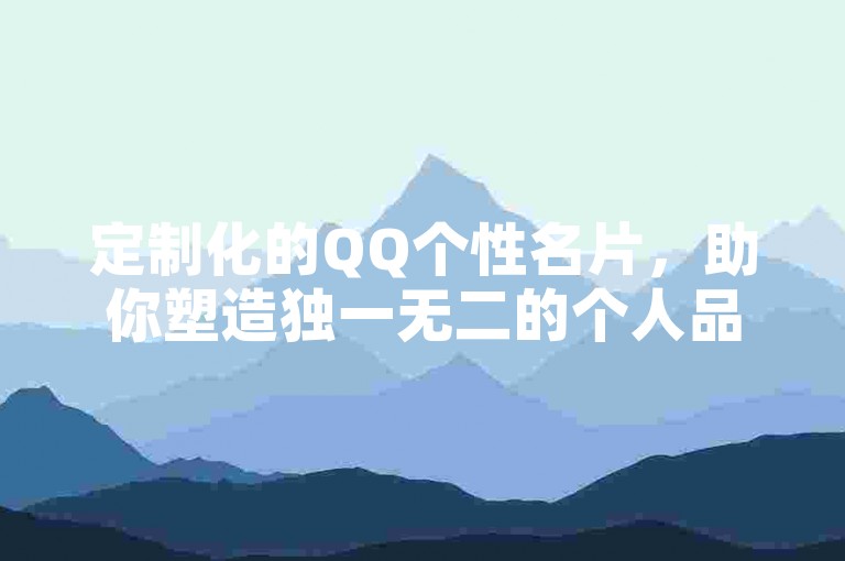 定制化的QQ个性名片，助你塑造独一无二的个人品牌。