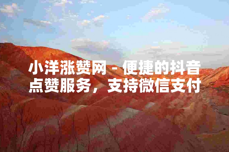 小洋涨赞网 - 便捷的抖音点赞服务，支持微信支付。