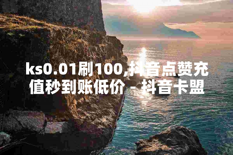ks0.01刷100,抖音点赞充值秒到账低价 - 抖音卡盟业务 - 快手协议人气自助平台有哪些震撼爆料