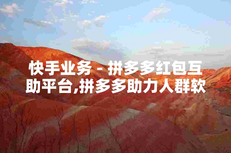 快手业务 - 拼多多红包互助平台,拼多多助力人群软件网站,抖音1元一百个粉丝服务。