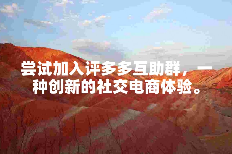 尝试加入评多多互助群，一种创新的社交电商体验。