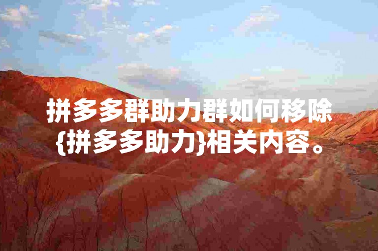 拼多多群助力群如何移除{拼多多助力}相关内容。