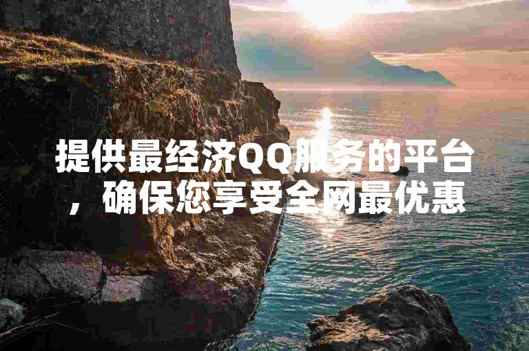 提供最经济QQ服务的平台，确保您享受全网最优惠的价格。