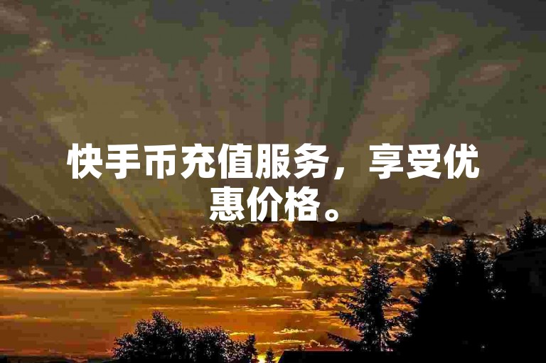 快手币充值服务，享受优惠价格。