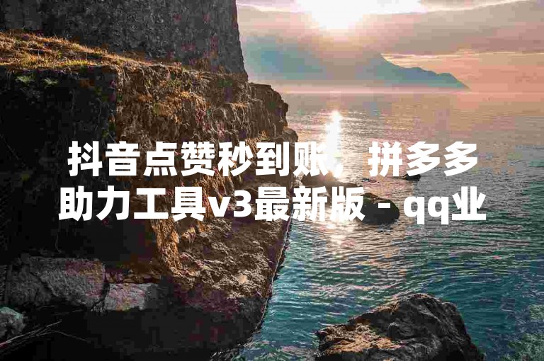 抖音点赞秒到账，拼多多助力工具v3最新版 - qq业务下单全网最快 - 哪里充值q币最划算。
