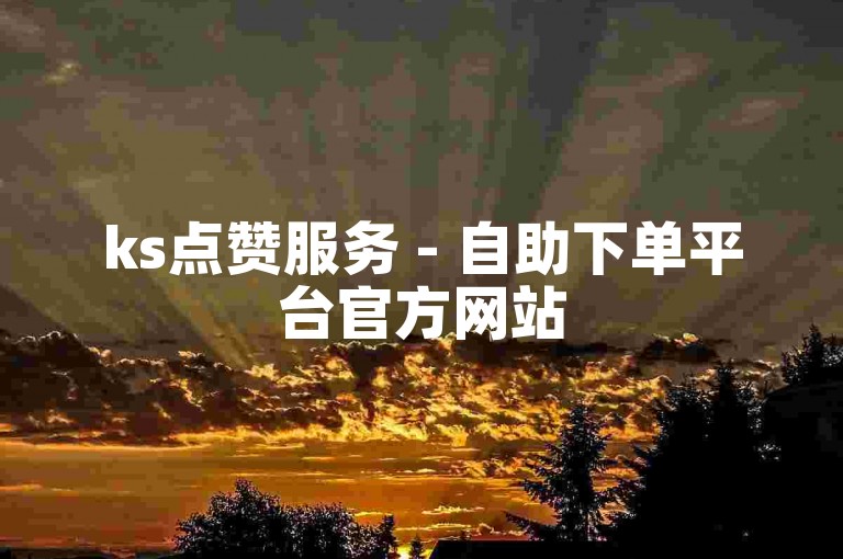 ks点赞服务 - 自助下单平台官方网站