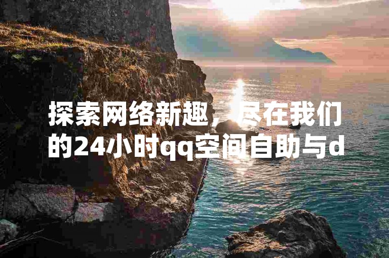 探索网络新趣，尽在我们的24小时qq空间自助与dy赞下单平台，同时提供快手点赞软件新版下载及抖音搞笑段子拍摄技巧。