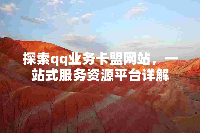 探索qq业务卡盟网站，一站式服务资源平台详解