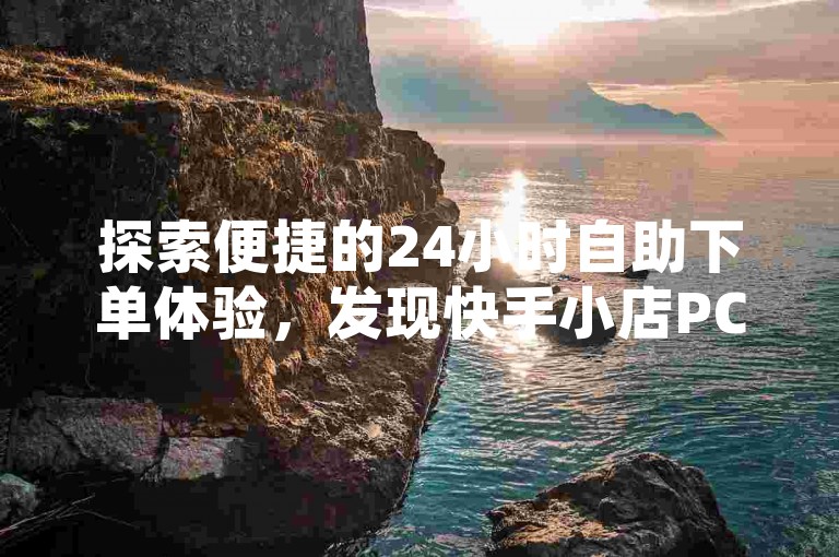 探索便捷的24小时自助下单体验，发现快手小店PC端的专业软件名称，同时获取抖音快速增粉的秘密和空间说说赞的领取技巧。
