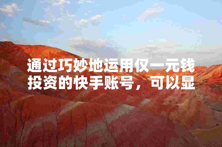 通过巧妙地运用仅一元钱投资的快手账号，可以显著增强搜索引擎优化（SEO）的表现。
