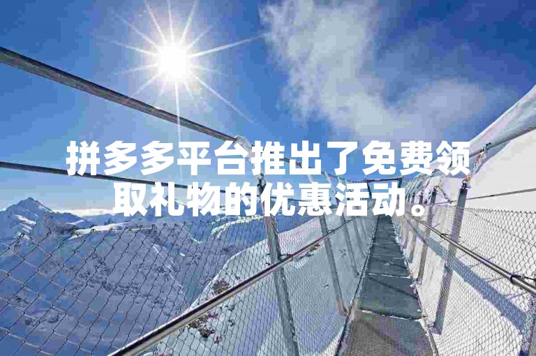 拼多多平台推出了免费领取礼物的优惠活动。