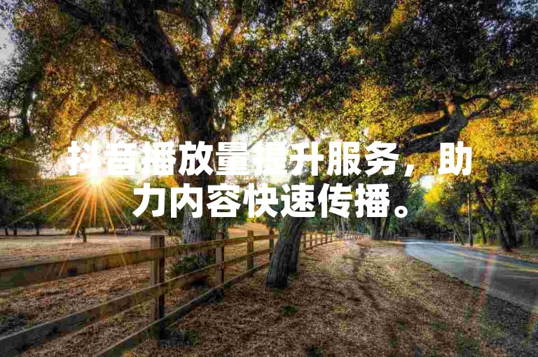 抖音播放量提升服务，助力内容快速传播。