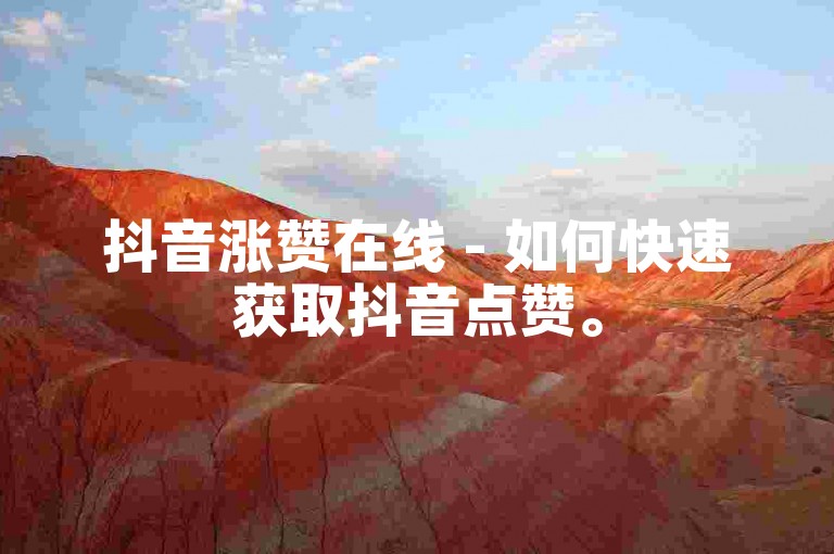 抖音涨赞在线 - 如何快速获取抖音点赞。