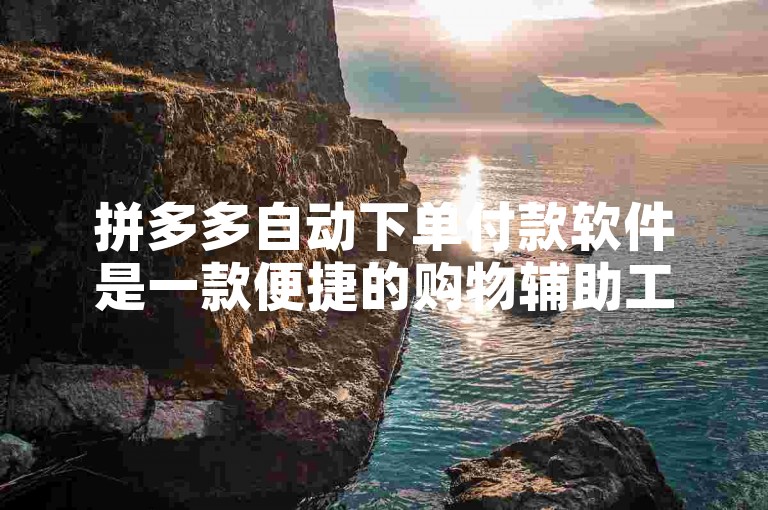 拼多多自动下单付款软件是一款便捷的购物辅助工具。