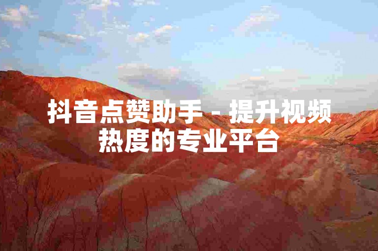 抖音点赞助手 - 提升视频热度的专业平台