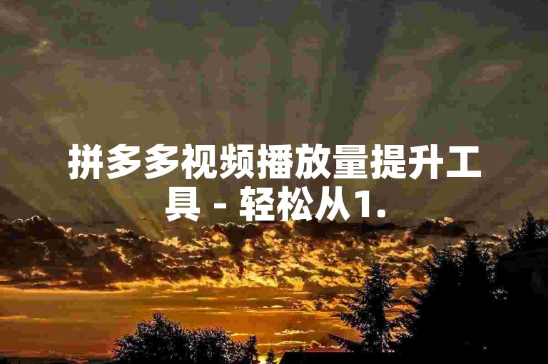 拼多多视频播放量提升工具 - 轻松从1.5万增至20万，附带免费点赞功能。