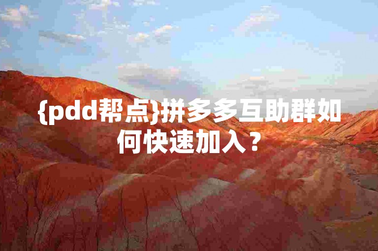 {pdd帮点}拼多多互助群如何快速加入？