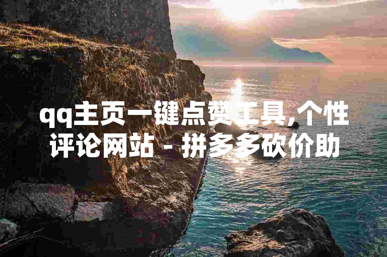 qq主页一键点赞工具,个性评论网站 - 拼多多砍价助力神器无限次 - qq空间动态赞18小时自助平台