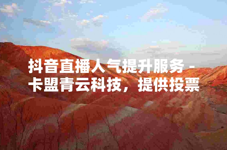 抖音直播人气提升服务 - 卡盟青云科技，提供投票互助微信群_如何避免抖音视频重复播放。