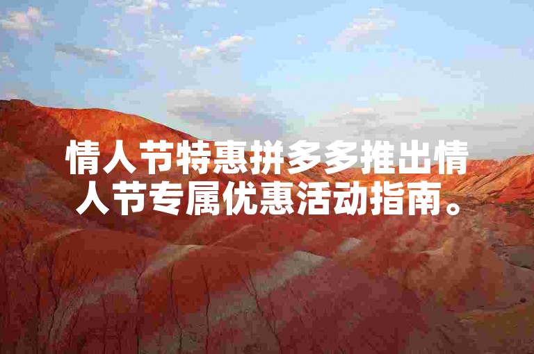 情人节特惠拼多多推出情人节专属优惠活动指南。