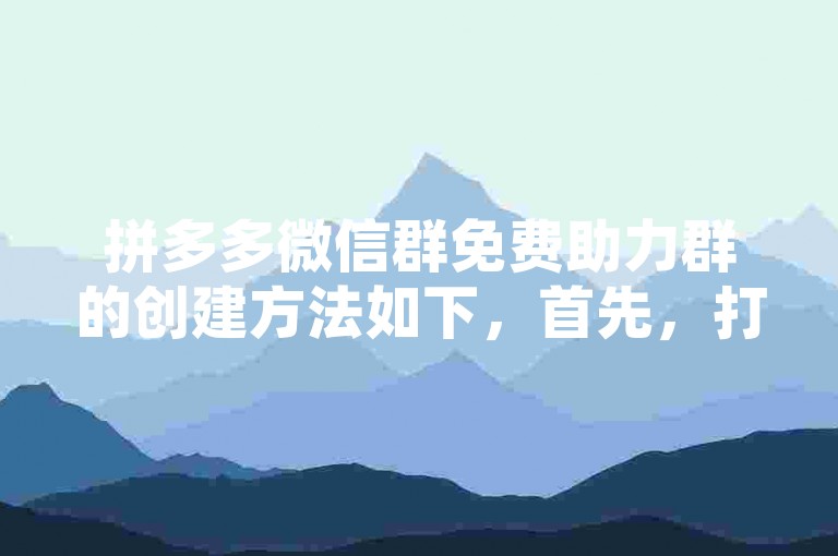 拼多多微信群免费助力群的创建方法如下，首先，打开微信，点击右上角的+号，选择发起群聊。然后，从你的微信好友列表中选择你想要邀请的朋友，点击开始聊天。在群聊界面，你可以发送拼多多的助力链接给你的朋友们，让他们帮你点击助力。这样，你就可以在拼多多上获得更多的优惠和折扣了。
