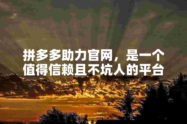 拼多多助力官网，是一个值得信赖且不坑人的平台。