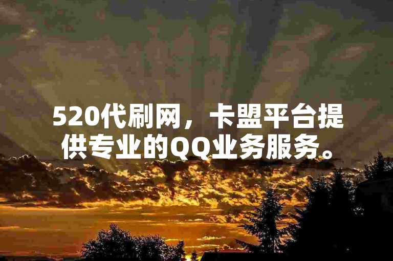 520代刷网，卡盟平台提供专业的QQ业务服务。